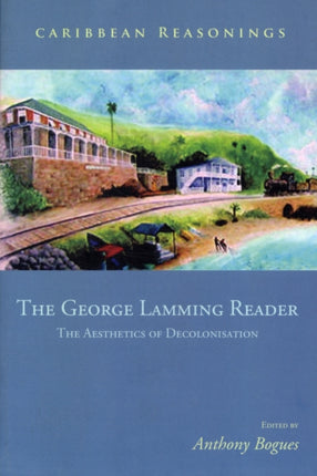 The George Lamming Reader: The Aesthetics of Decolonisation