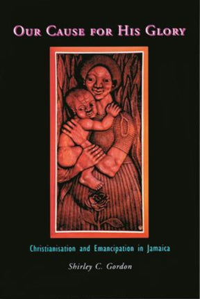 Our Cause for His Glory: Christianization and Emancipation in Jamaica