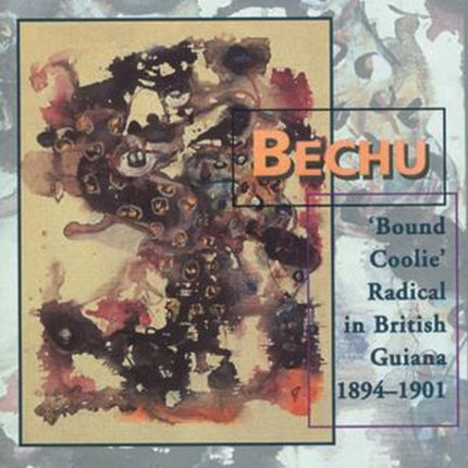 Bechu: Bound Coolie Radical in British Guiana 1894-1901