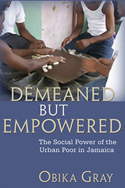 Demeaned But Empowered: The Social Power of the Urban Poor in Jamaica