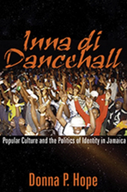 Inna Di Dancehall: Popular Culture and the Politics of Identity in Jamaica