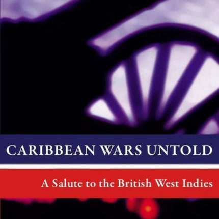 Caribbean Wars Untold: A Salute to the British