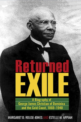 Returned Exile: Biographical Memoir of George James Christian of Dominica and the Gold Coast, 1869–1940