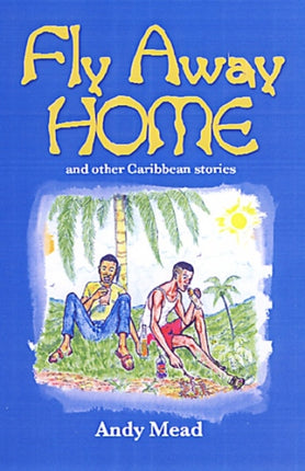 Fly Away Home: And Other Caribbean Stories