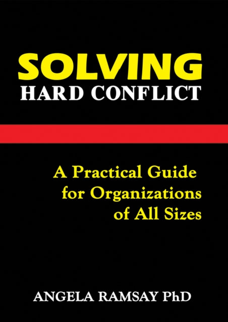 Solving Hard Conflict: A Practical Guide for Organizations of All Sizes