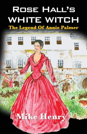 Rose Hall's White Witch: The Legend of Annie