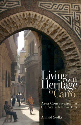 Living with Heritage in Cairo: Area Conservation in the Arab - Islamic City