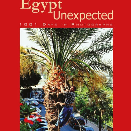 Egypt Unexpected: 1001 Days in Photographs