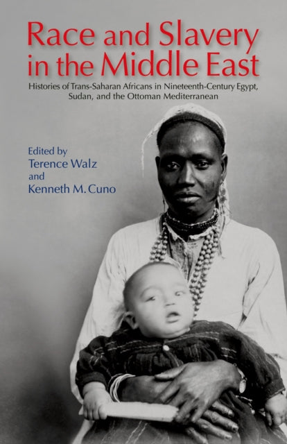 Race and Slavery in the Middle East: Histories of Trans-Saharan Africans in Nineteenth-Century Egypt, Sudan, and the Ottoman Mediterranean