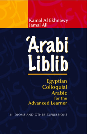 ‘Arabi Liblib: Egyptian Colloquial Arabic for the Advanced Learner. 3: Idioms and Other Expressions