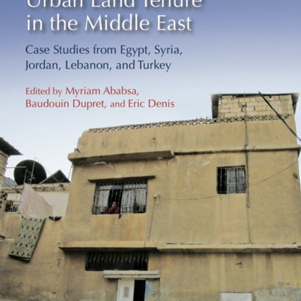 Popular Housing and Urban Land Tenure in the Middle East: Case Studies from Egypt, Syria, Jordan, Lebanon and Turkey