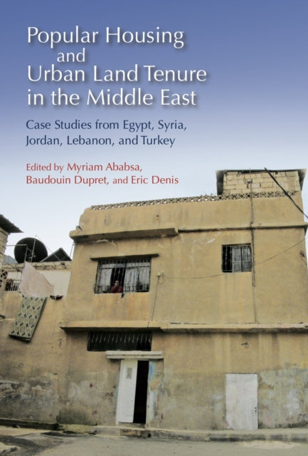 Popular Housing and Urban Land Tenure in the Middle East: Case Studies from Egypt, Syria, Jordan, Lebanon and Turkey