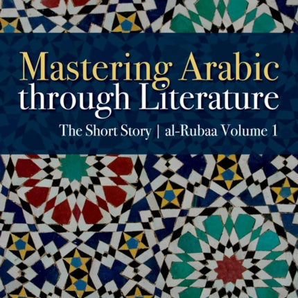 Mastering Arabic Through Literature: The Short Story: al-Rubaa Volume 1