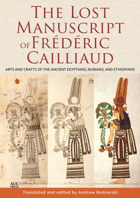 The Lost Manuscript of Frédéric Cailliaud: Arts and Crafts of the Ancient Egyptians, Nubians, and Ethiopians