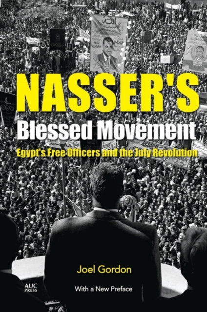 Nasser's Blessed Movement: Egypt's Free Officers and the July Revolution