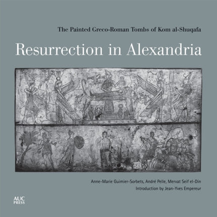 Resurrection in Alexandria: The Painted Greco-Roman Tombs of Kom Al-Shuqafa