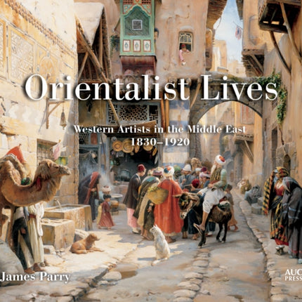 Orientalist Lives: Western Artists in the Middle East, 1830–1920