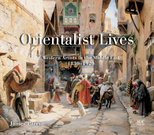 Orientalist Lives: Western Artists in the Middle East, 1830–1920