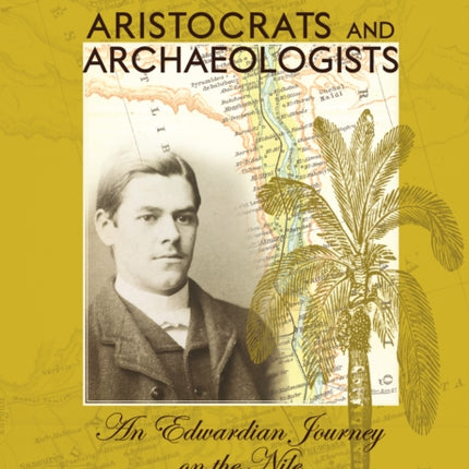 Aristocrats and Archaeologists: An Edwardian Journey on the Nile