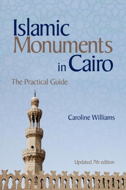 Islamic Monuments in Cairo: The Practical Guide (New Revised 7th Edition)