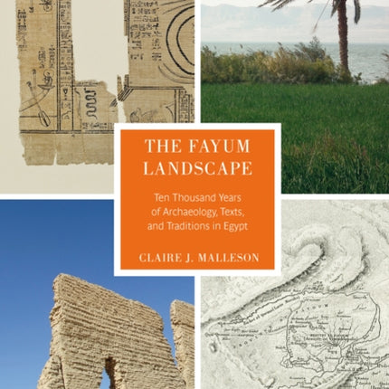 The Fayum Landscape: Ten Thousand Years of Archaeology, Texts, and Traditions in Egypt