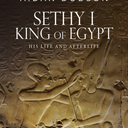 Sethy I, King of Egypt: His Life and Afterlife