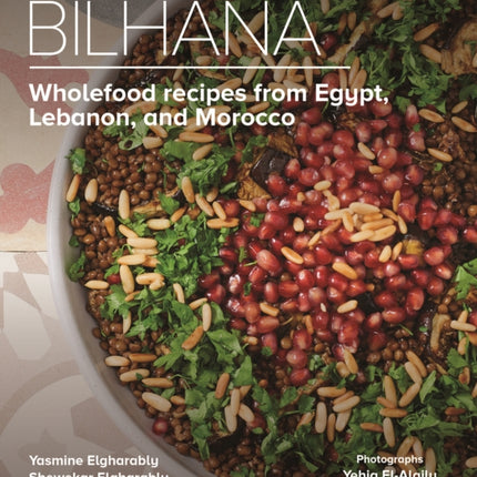 Bilhana: Wholefood Recipes from Egypt, Lebanon, and Morocco