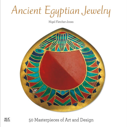 Ancient Egyptian Jewelry: 50 Masterpieces of Art and Design