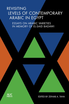 Revisiting Levels of Contemporary Arabic in Egypt: Essays on Arabic Varieties in Memory of El-Said Badawi