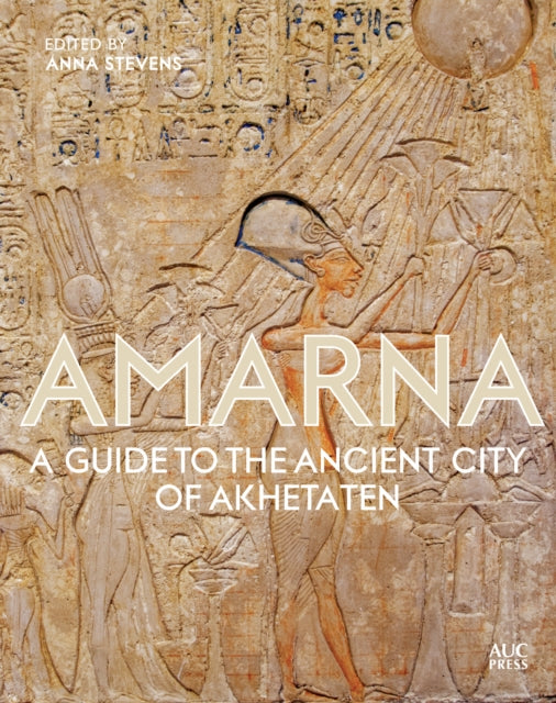 Amarna: A Guide to the Ancient City of Akhetaten