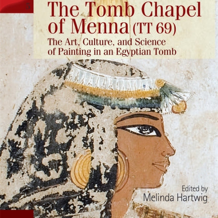 The Tomb Chapel of Menna (TT 69): The Art, Culture, and Science of Painting in an Egyptian Tomb