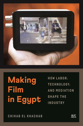 Making Film in Egypt: How Labor, Technology, and Mediation Shape the Industry