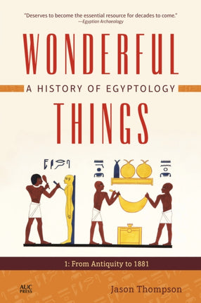 Wonderful Things: A History of Egyptology 1: From Antiquity to 1881