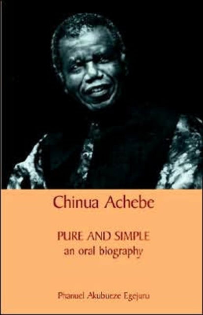 Chinua Achebe Pure and Simple Pure and Simple An Oral Biography