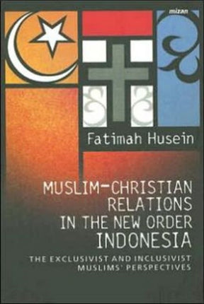 Muslim-Christian Relations in the New Order Indonesia: The Exclusivist and Inclusivist Muslims' Perspective