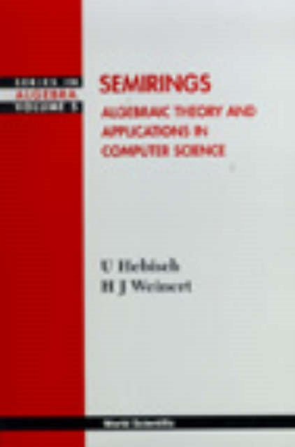 Semirings: Algebraic Theory And Applications In Computer Science