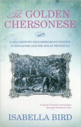 The Golden Chersonese: A Nineteeth-Century Englishwoman's Travels in Singapore and the Malay Peninsula