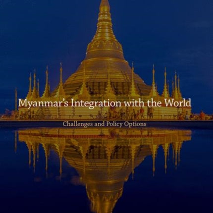 Myanmar’s Integration with the World: Challenges and Policy Options