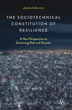 The Sociotechnical Constitution of Resilience: A New Perspective on Governing Risk and Disaster