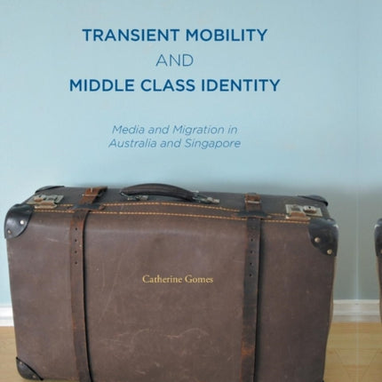 Transient Mobility and Middle Class Identity: Media and Migration in Australia and Singapore