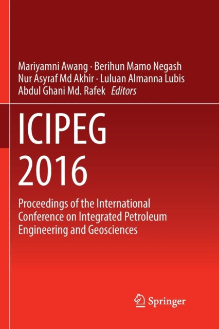ICIPEG 2016: Proceedings of the International Conference on Integrated Petroleum Engineering and Geosciences