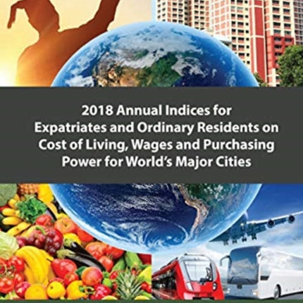 2018 Annual Indices For Expatriates And Ordinary Residents On Cost Of Living, Wages And Purchasing Power For World's Major Cities