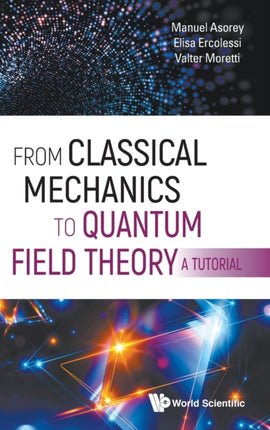 From Classical Mechanics To Quantum Field Theory,