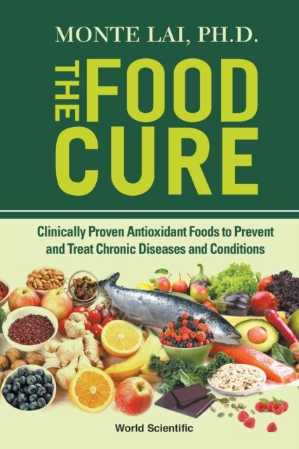 Food Cure, The: Clinically Proven Antioxidant Foods To Prevent And Treat Chronic Diseases And Conditions