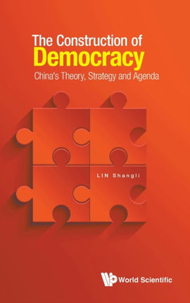 Construction Of Democracy, The: China's Theory,