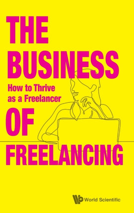Business Of Freelancing, The: How To Thrive As A