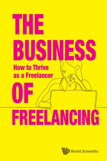 Business Of Freelancing, The: How To Thrive As A