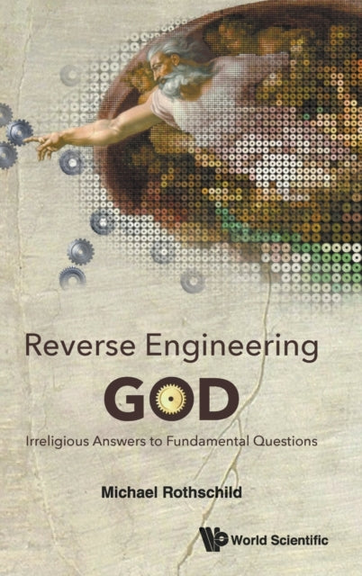 Reverse Engineering God: Irreligious Answers To