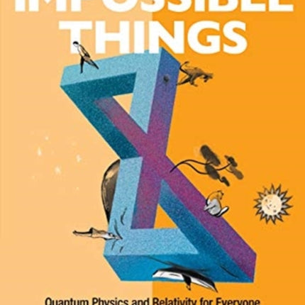 21 Impossible Things: Quantum Physics And Relativity For Everyone