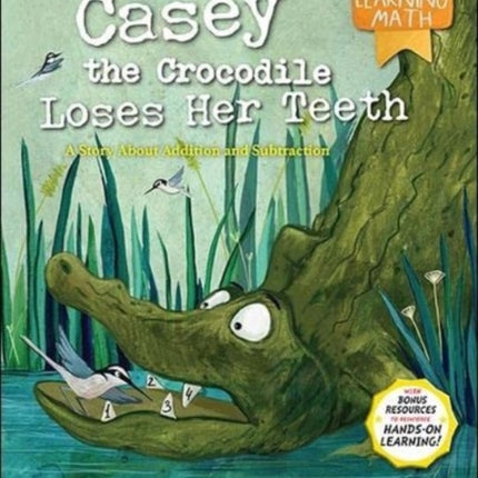 Casey The Crocodile Loses Her Teeth: A Story About Addition And Subtraction